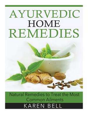 Ayurvedic Home Remedies de Karen Bell