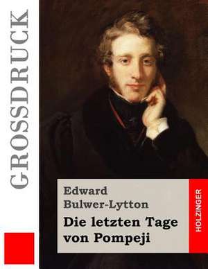 Die Letzten Tage Von Pompeji (Grossdruck) de Edward Bulwer-Lytton