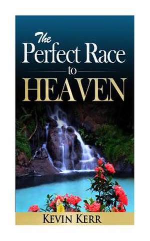 The Perfect Race to Heaven de Kevin Kerr