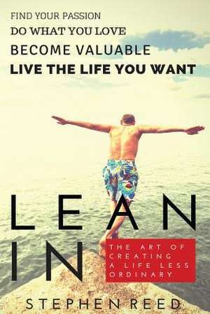 Lean in - The Art of Creating a Life Less Ordinary de Stephen Michael Reed