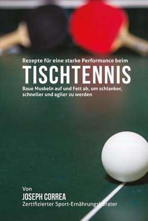 Rezepte Fur Eine Starke Performance Beim Tischtennis de Correa (Zertifizierter Sport-Ernahrungsb