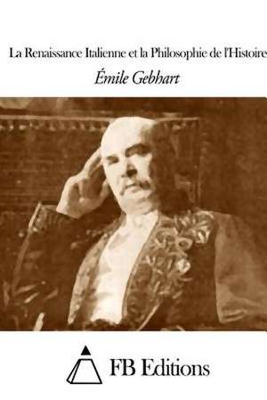 La Renaissance Italienne Et La Philosophie de L'Histoire de Emile Gebhart