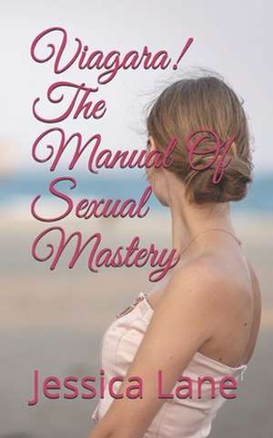 Viagara! the Manual of Sexual Mastery de Jessica Lane