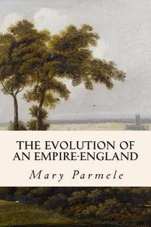 The Evolution of an Empire-England de Mary Platt Parmele