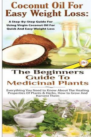 Coconut Oil for Easy Weight Loss & the Beginners Guide to Medicinal Plants de Lindsey P