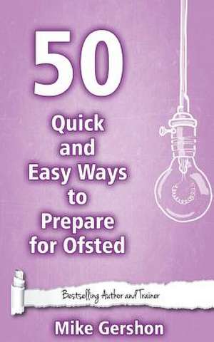 50 Quick and Easy Ways to Prepare for Ofsted de MR Mike Gershon