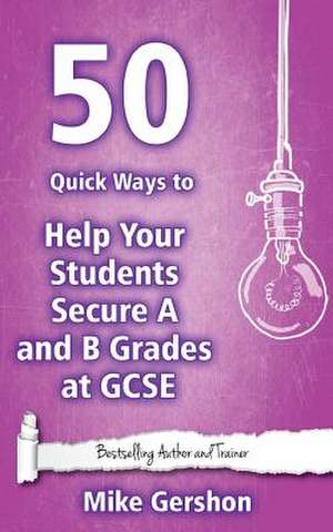 50 Quick Ways to Help Your Students Secure A and B Grades at Gcse de MR Mike Gershon