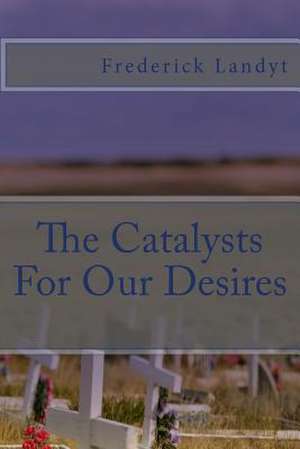 The Catalysts for Our Desires de Frederick Landyt