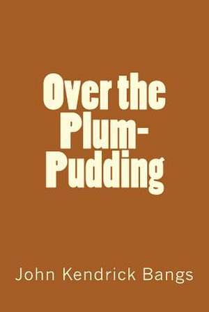 Over the Plum-Pudding de MR John Kendrick Bangs