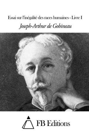 Essai Sur L'Inegalite Des Races Humaines - Livre I de Joseph-Arthur De Gobineau