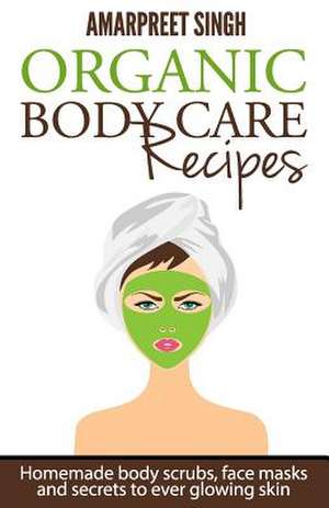 Organic Body Care Recipes de Amarpreet Singh