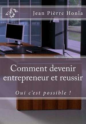 Comment Devenir Entrepreneur Et Reussir de Jean Pierre Honla