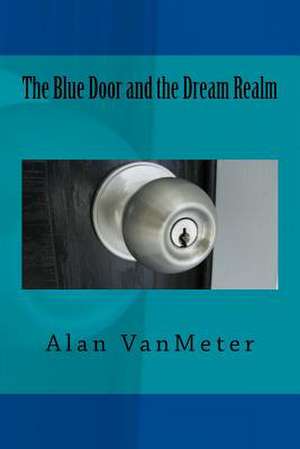 The Blue Door and the Dream Realm de Alan Vanmeter