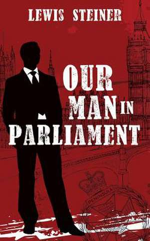 Our Man in Parliament de Lewis Steiner