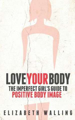 Love Your Body de Elizabeth Walling