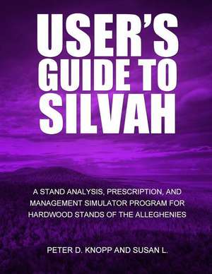 User?s Guide to Silvaha Stand Analysis, Prescription, and Management Simulator Program for Hardwood Stands of the Alleghenies de United States Department of Agriculture