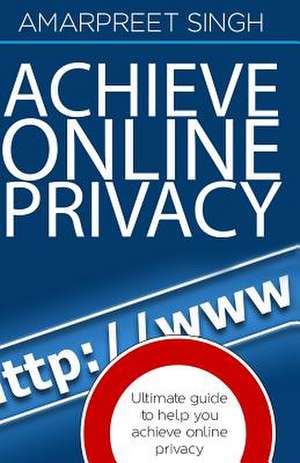 Achieve Online Privacy de Amarpreet Singh