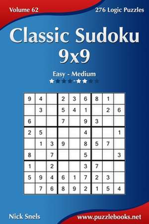 Classic Sudoku 9x9 - Easy to Medium - Volume 62 - 276 Logic Puzzles de Nick Snels