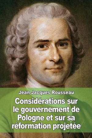 Considerations Sur Le Gouvernement de Pologne Et Sur Sa Reformation Projetee de Jean-Jacques Rousseau