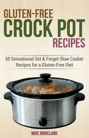 Gluten-Free Crock Pot Recipes de Mike Moreland