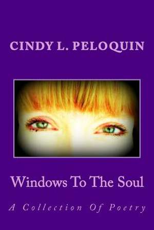 Windows to the Soul de Cindy L. Peloquin