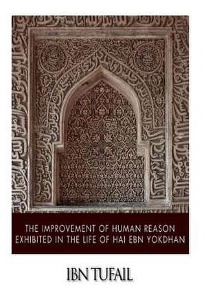 The Improvement of Human Reason Exhibited in the Life of Hai Ebn Yokdhan de Ibn Tufail