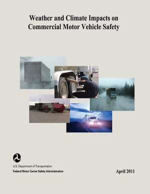 Weather and Climate Impacts on Commercial Motor Vehicle Safety de U. S. Department of Transportation