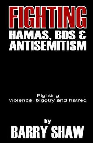 Fighting Hamas, Bds and Anti-Semitism de MR Barry Shaw