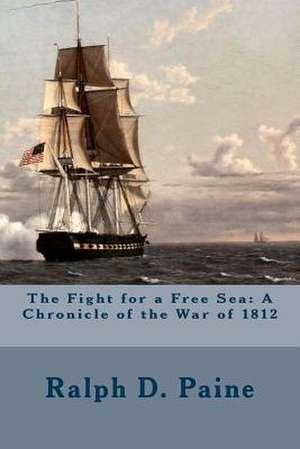 The Fight for a Free Sea de Ralph D. Paine