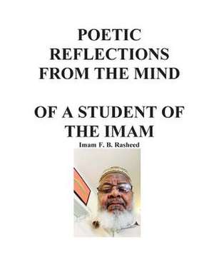 Poetic Reflections from the Mind of a Student of the Imam de Imam F. B. Rasheed