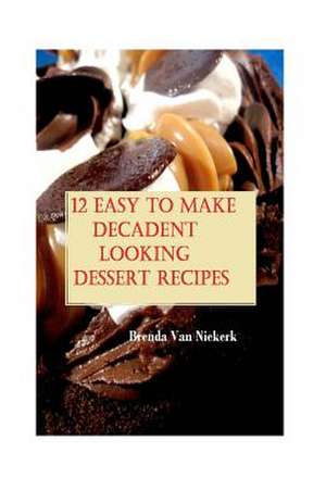 12 Easy to Make Decadent Looking Dessert Recipes de Niekerk, Brenda Van