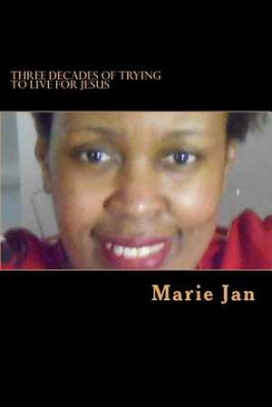 Three Decades of Trying to Live for Jesus de Marie Jan