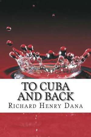 To Cuba and Back de Richard Henry Dana