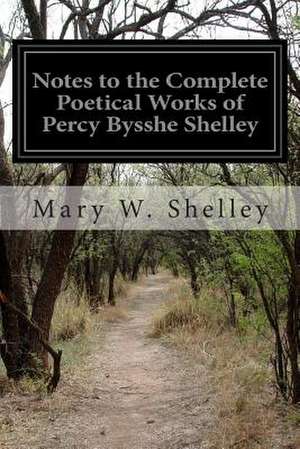 Notes to the Complete Poetical Works of Percy Bysshe Shelley de Mary Wollstonecraft Shelley