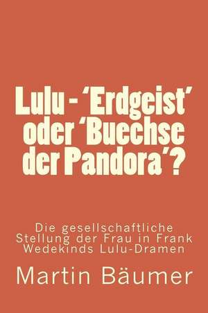 Lulu - 'Erdgeist' Oder 'Buechse Der Pandora'? de Herr Martin Baumer