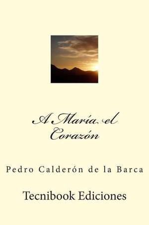 A Maria El Corazon de Pedro Caldero N. De La Barca