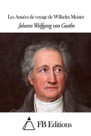 Les Annees de Voyage de Wilhelm Meister de Johann Wolfgang Von Goethe