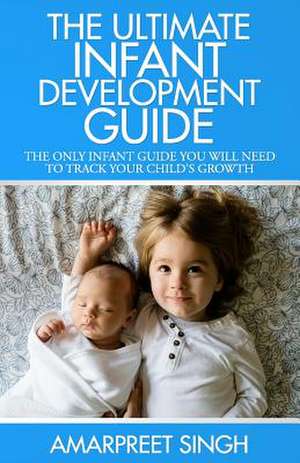 The Ultimate Infant Development Guide de Amarpreet Singh