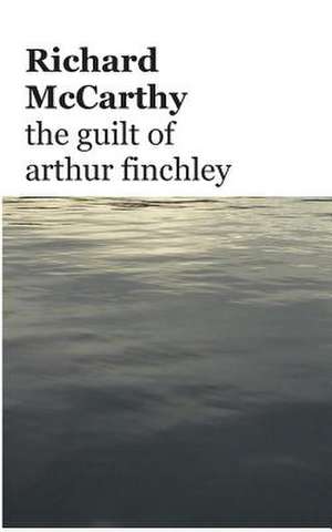 The Guilt of Arthur Finchley de Richard McCarthy