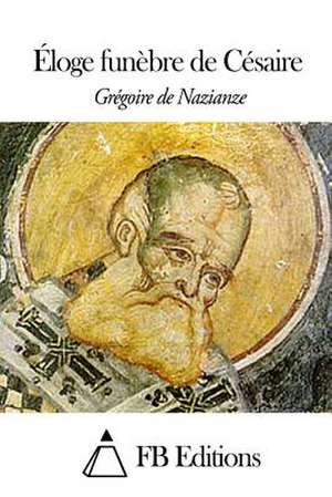 Eloge Funebre de Cesaire de Gregoire De Nazianze