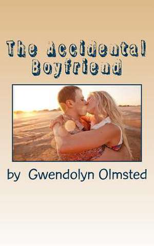 The Accidental Boyfriend de Gwendolyn Olmsted