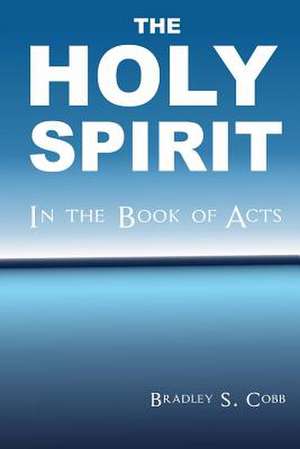 The Holy Spirit in the Book of Acts de Bradley S. Cobb