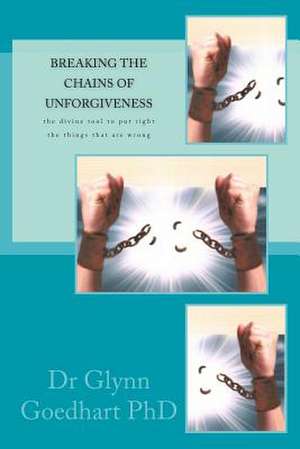 Breaking the Chains of Unforgiveness de Dr Glynn a. Goedhart (Phd)