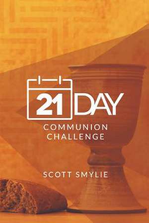 21 Day Communion Challenge de Scott K. Smylie