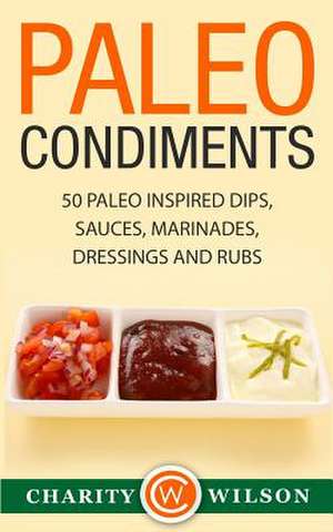 Paleo Condiments de Charity Wilson