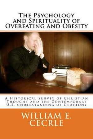 The Psychology and Spirituality of Overeating and Obesity de William E. Cecrle