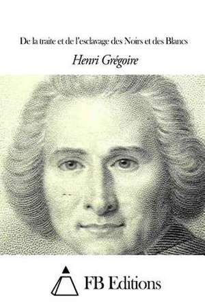 de La Traite Et de L'Esclavage Des Noirs Et Des Blancs de Henri Gregoire