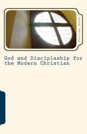 God and Discipleship for the Modern Christian Vol 6 de Farley Dunn