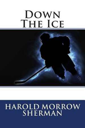 Down the Ice de MR Harold Morrow Sherman