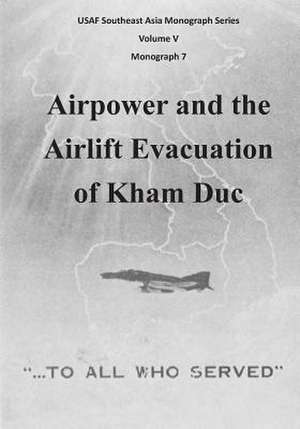 Airpower and the Airlift Evacuation of Kham Duc de Office of Air Force History